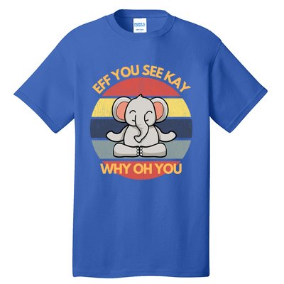 Eff You See Kay Why Oh You Elephant Yoga Vintage Saying Cool Gift Tall T-Shirt