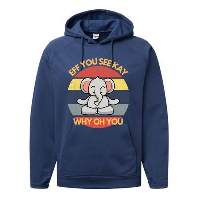 Eff You See Kay Why Oh You Elephant Yoga Vintage Saying Cool Gift Performance Fleece Hoodie