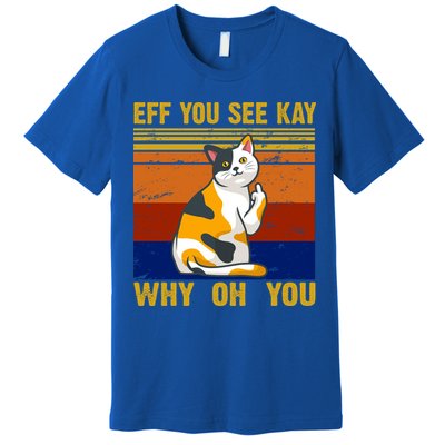 EFF You See Kay Why Oh You Funny Cat Middle Finger Premium T-Shirt