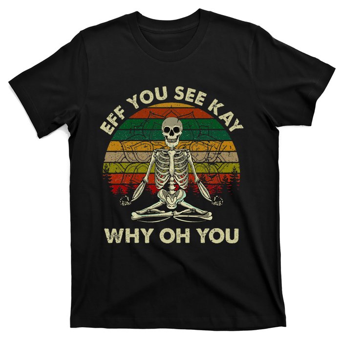 Eff You See Kay Why Oh Funny Skeleton Doing Yoga T-Shirt