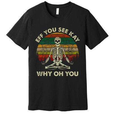 Eff You See Kay Why Oh Funny Skeleton Doing Yoga Premium T-Shirt