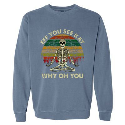 Eff You See Kay Why Oh Funny Skeleton Doing Yoga Garment-Dyed Sweatshirt