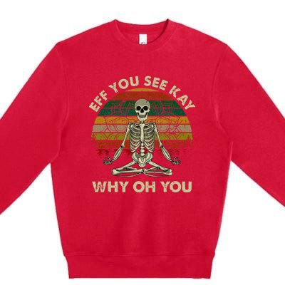 Eff You See Kay Why Oh Funny Skeleton Doing Yoga Premium Crewneck Sweatshirt