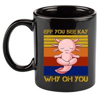 Eff You See Kay Why Oh You Funny Axolotl 11oz C Handle Ceramic Mug