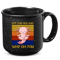 Eff You See Kay Why Oh You Funny Axolotl 15oz Campfire Ceramic Mug