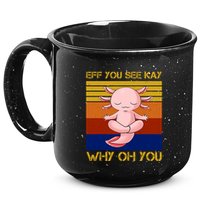 Eff You See Kay Why Oh You Funny Axolotl 15oz Campfire Ceramic Mug