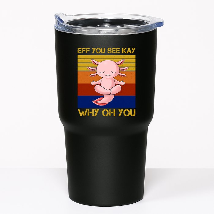 Eff You See Kay Why Oh You Funny Axolotl Tumbler