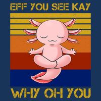 Eff You See Kay Why Oh You Funny Axolotl Cool Comfort Performance Bucket Hat