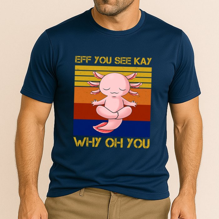 Eff You See Kay Why Oh You Funny Axolotl Performance Shirt