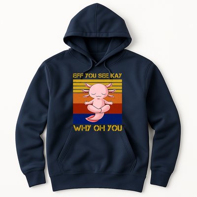 Eff You See Kay Why Oh You Funny Axolotl Hoodie