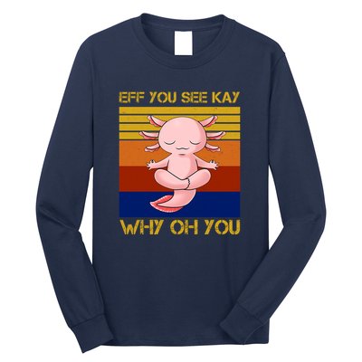 Eff You See Kay Why Oh You Funny Axolotl Long Sleeve Shirt