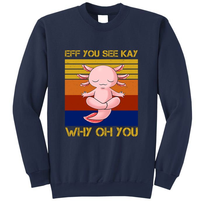 Eff You See Kay Why Oh You Funny Axolotl Sweatshirt