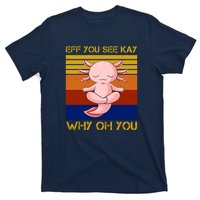 Eff You See Kay Why Oh You Funny Axolotl T-Shirt