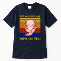 Eff You See Kay Why Oh You Funny Axolotl Tall T-Shirt