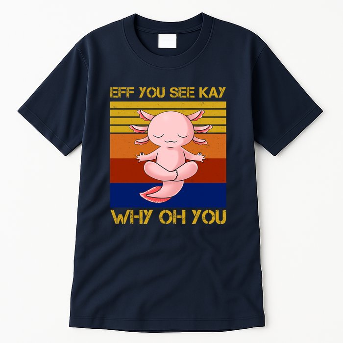 Eff You See Kay Why Oh You Funny Axolotl Tall T-Shirt