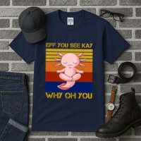 Eff You See Kay Why Oh You Funny Axolotl Tall T-Shirt