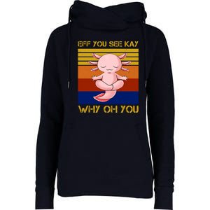 Eff You See Kay Why Oh You Funny Axolotl Womens Funnel Neck Pullover Hood