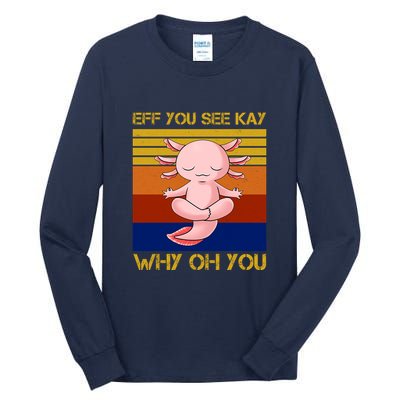 Eff You See Kay Why Oh You Funny Axolotl Tall Long Sleeve T-Shirt