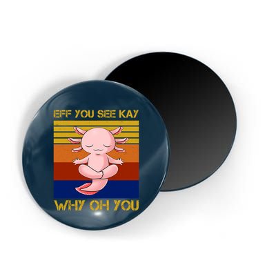 Eff You See Kay Why Oh You Funny Axolotl Magnet