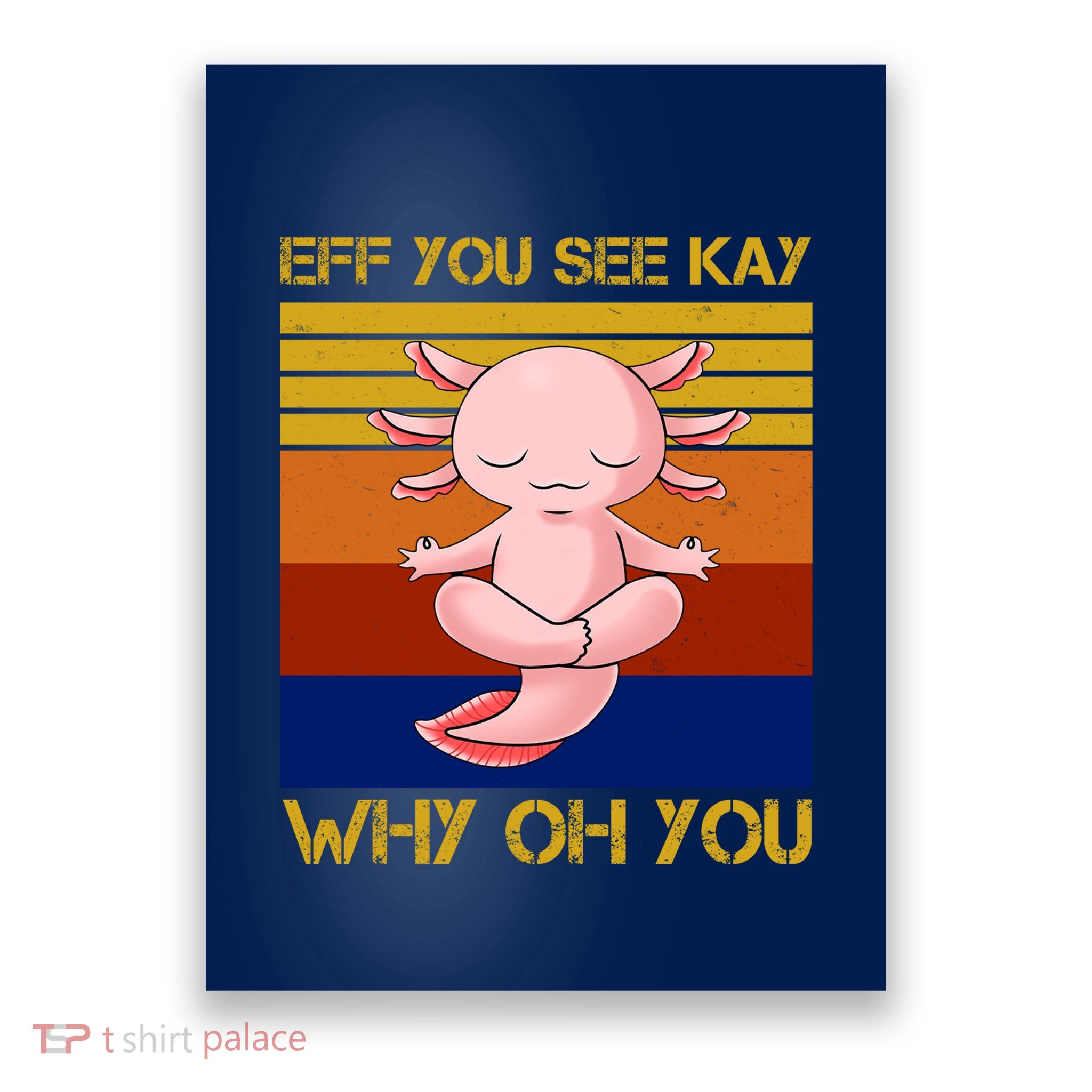 Eff You See Kay Why Oh You Funny Axolotl Poster