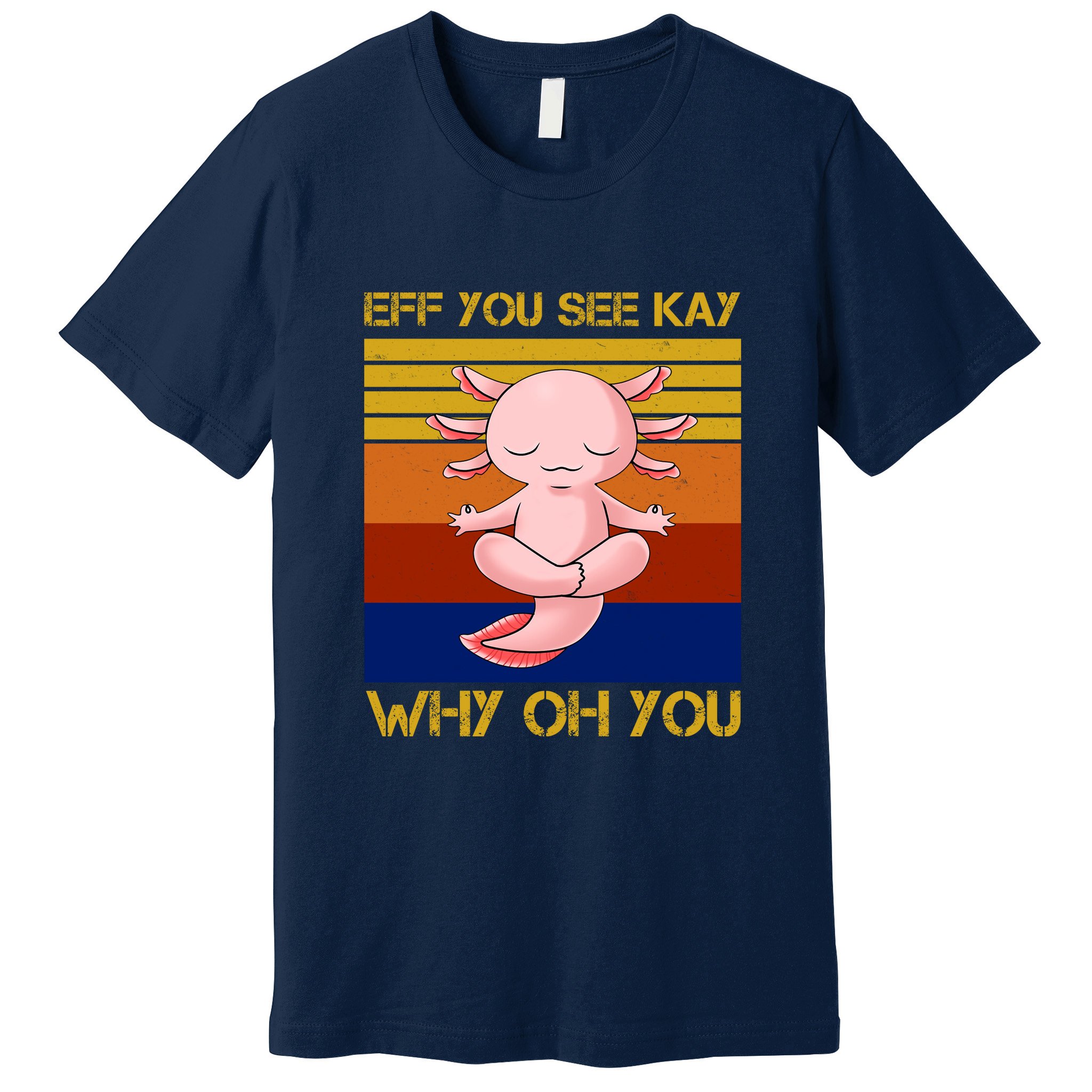 Eff You See Kay Why Oh You Funny Axolotl Premium T-Shirt