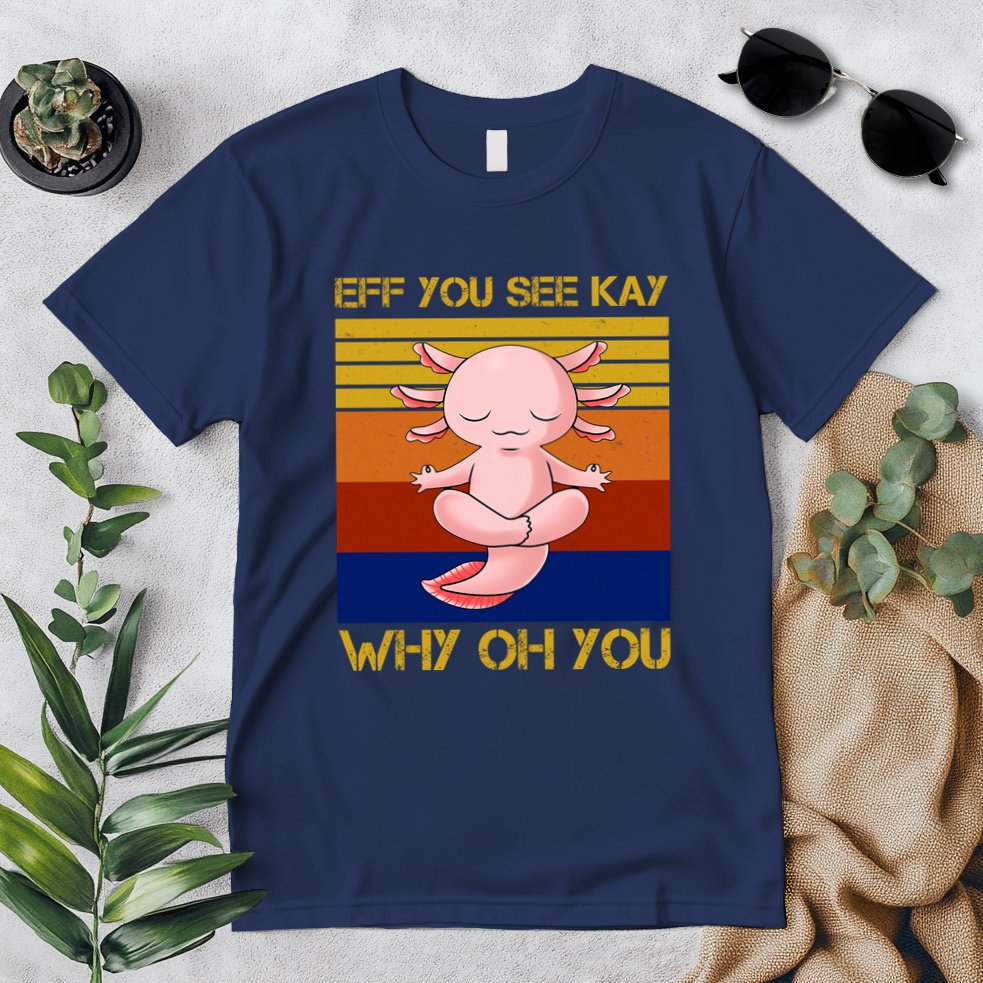 Eff You See Kay Why Oh You Funny Axolotl Premium T-Shirt