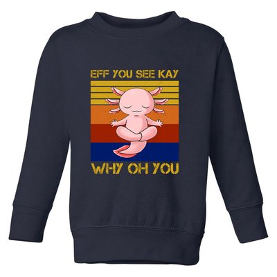 Eff You See Kay Why Oh You Funny Axolotl Toddler Sweatshirt