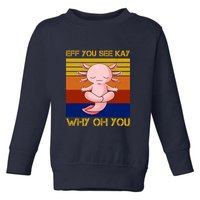 Eff You See Kay Why Oh You Funny Axolotl Toddler Sweatshirt