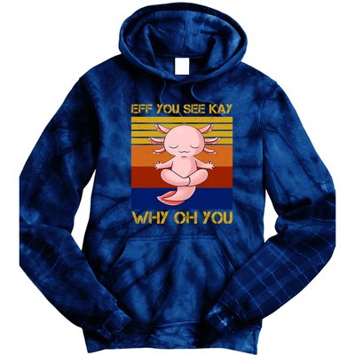 Eff You See Kay Why Oh You Funny Axolotl Tie Dye Hoodie