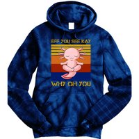 Eff You See Kay Why Oh You Funny Axolotl Tie Dye Hoodie