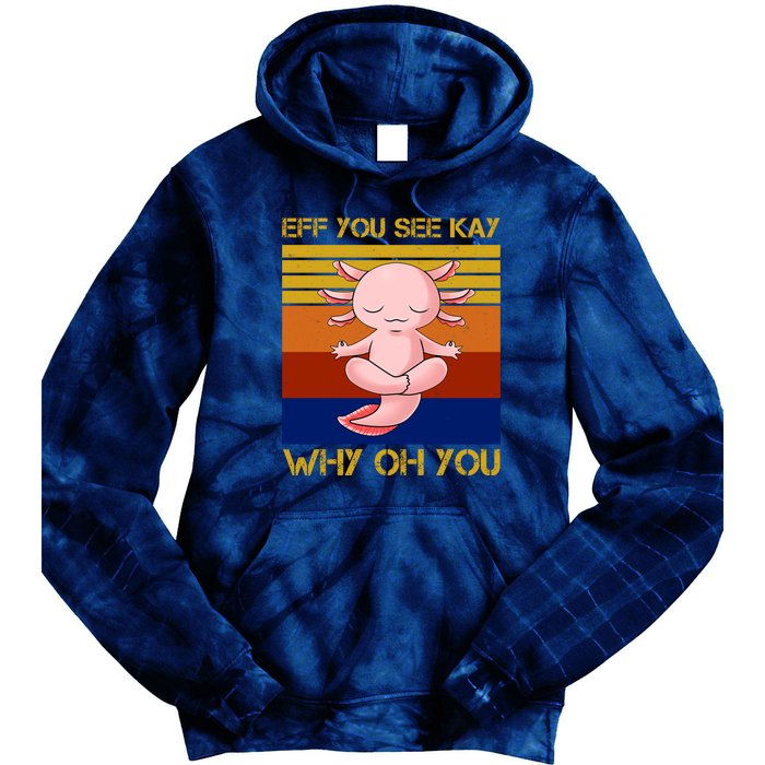 Eff You See Kay Why Oh You Funny Axolotl Tie Dye Hoodie