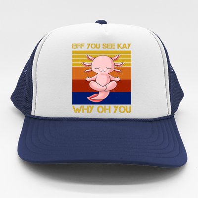 Eff You See Kay Why Oh You Funny Axolotl Trucker Hat