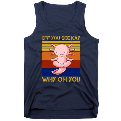 Eff You See Kay Why Oh You Funny Axolotl Tank Top
