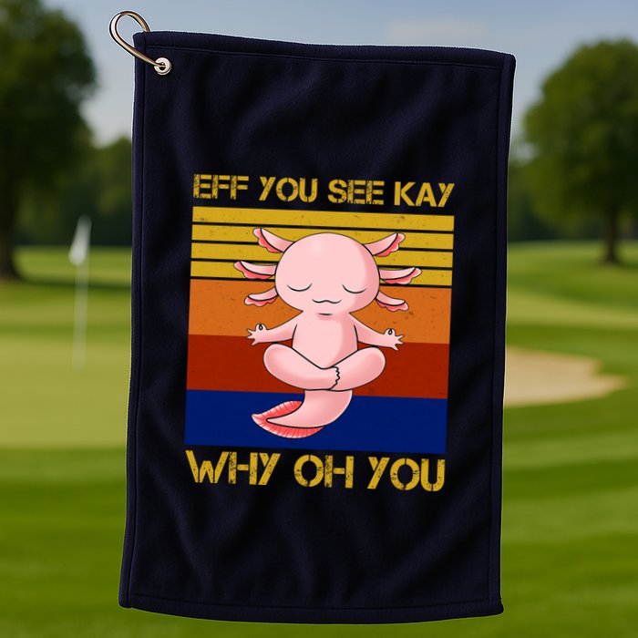 Eff You See Kay Why Oh You Funny Axolotl Golf Towel