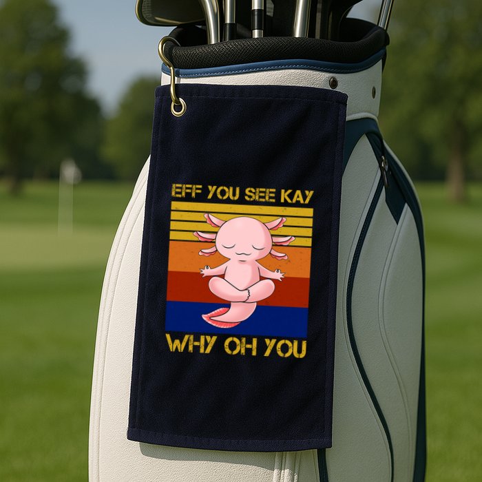 Eff You See Kay Why Oh You Funny Axolotl Golf Towel