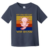 Eff You See Kay Why Oh You Funny Axolotl Toddler T-Shirt