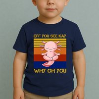 Eff You See Kay Why Oh You Funny Axolotl Toddler T-Shirt
