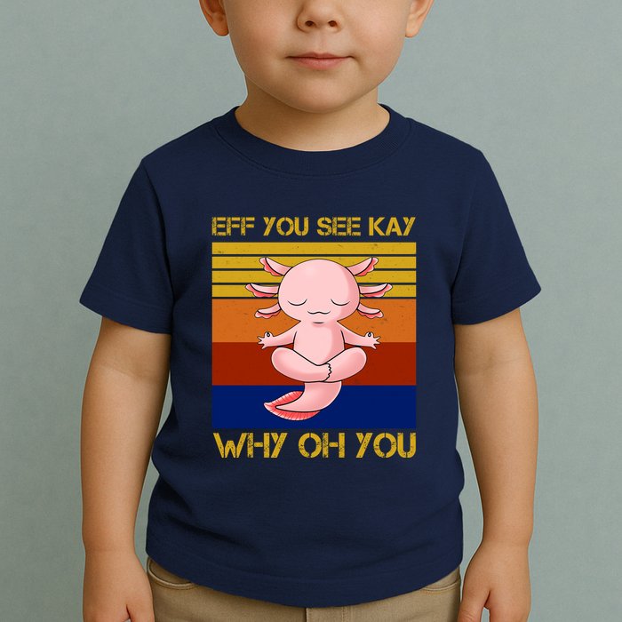 Eff You See Kay Why Oh You Funny Axolotl Toddler T-Shirt