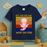 Eff You See Kay Why Oh You Funny Axolotl Toddler T-Shirt