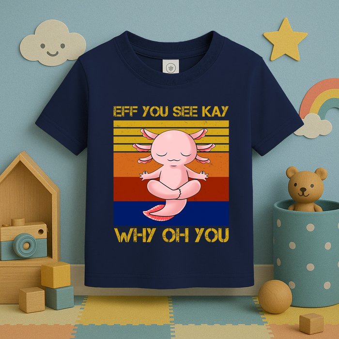 Eff You See Kay Why Oh You Funny Axolotl Toddler T-Shirt
