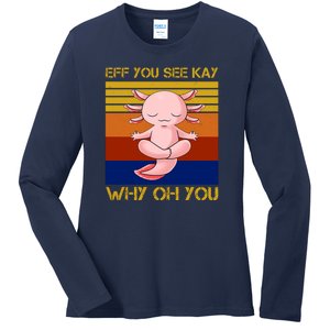 Eff You See Kay Why Oh You Funny Axolotl Ladies Long Sleeve Shirt