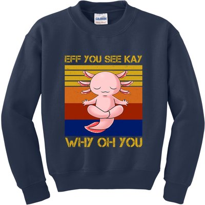 Eff You See Kay Why Oh You Funny Axolotl Kids Sweatshirt