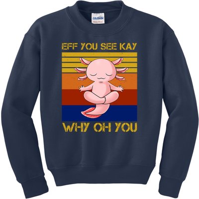 Eff You See Kay Why Oh You Funny Axolotl Kids Sweatshirt