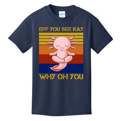 Eff You See Kay Why Oh You Funny Axolotl Kids T-Shirt