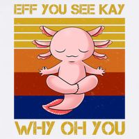Eff You See Kay Why Oh You Funny Axolotl Garment-Dyed Sweatshirt