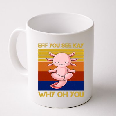 Eff You See Kay Why Oh You Funny Axolotl Coffee Mug