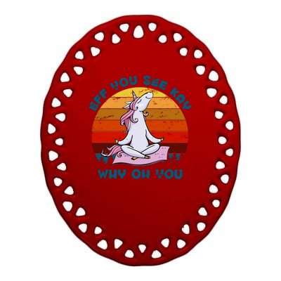 EFF You See Kay Why Oh You Funny Yoga Unicorn Ceramic Oval Ornament