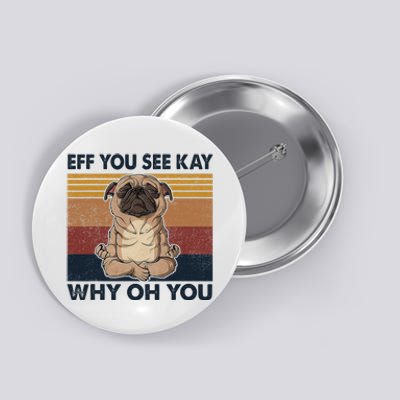 Eff You See Kay Why Oh You Pug Retro Vintage Button