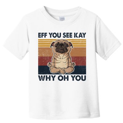 Eff You See Kay Why Oh You Pug Retro Vintage Toddler T-Shirt