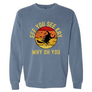 Eff You See Kay Why Oh You Funny Sarcastic Witch Broom Gift Garment-Dyed Sweatshirt